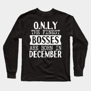 Only The Finest Bosses Are Born In December Long Sleeve T-Shirt